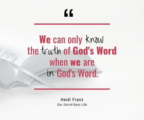 Quote by Heidi Franz "We can only know the truth of God's Word when we are in God's Word."