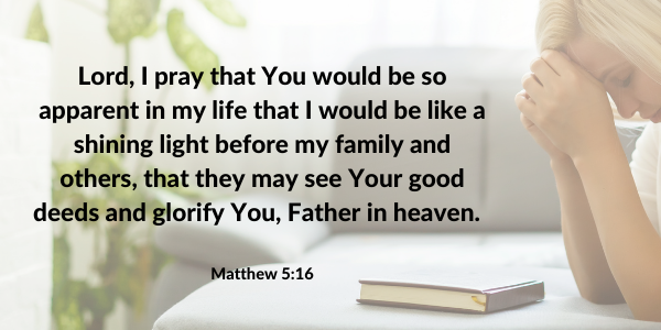 Pray Scripture (Matthew 5;16) over yourself.