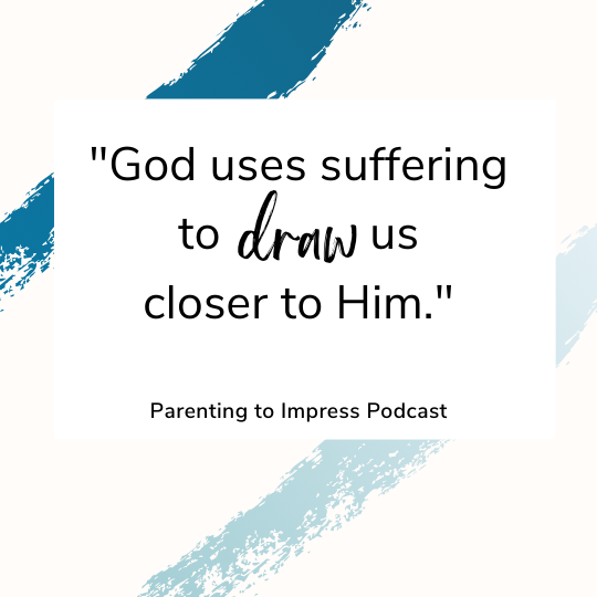 Parening to Impress Quote - "God uses suffering to draw us closer to Him."