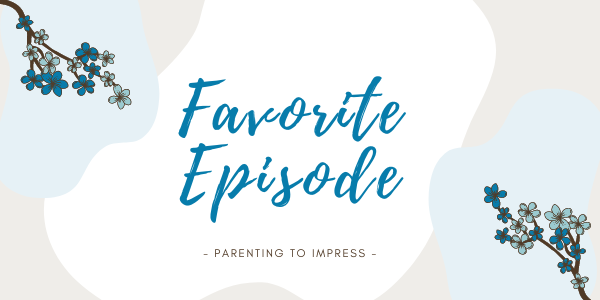 Favorite Parenting to Impress Episode