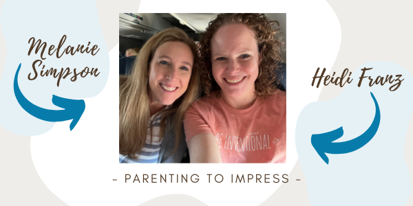 Melanie Simpson & Heidi Franz | Parenting to Impress