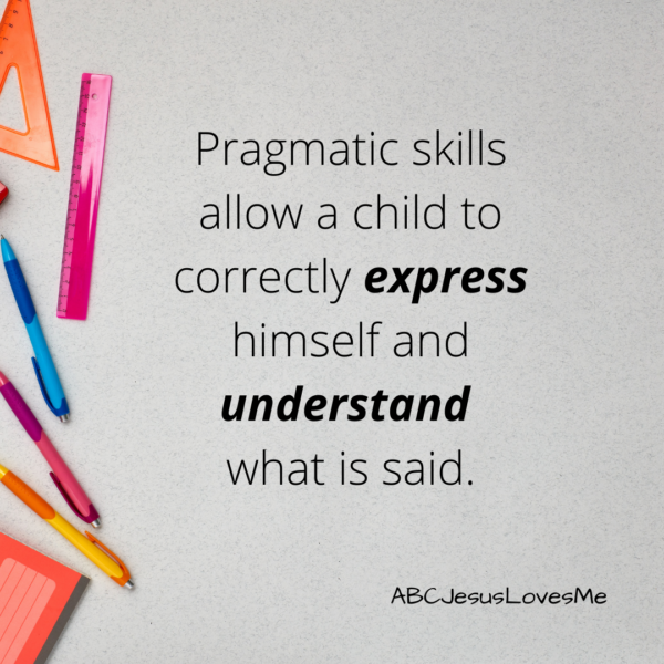 Pragmatic skills allow a child to correctly express himself and understand what is being said.