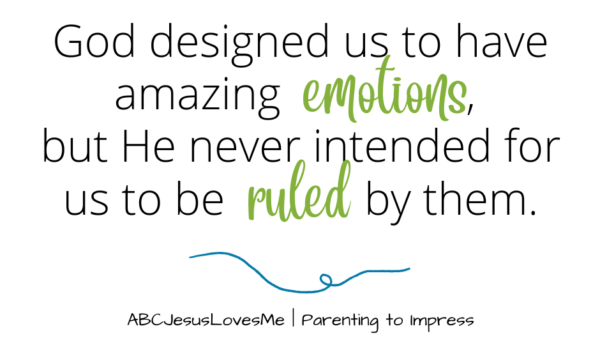 God designed us to have amazing emotions, but He never intended for us to be ruled by them.