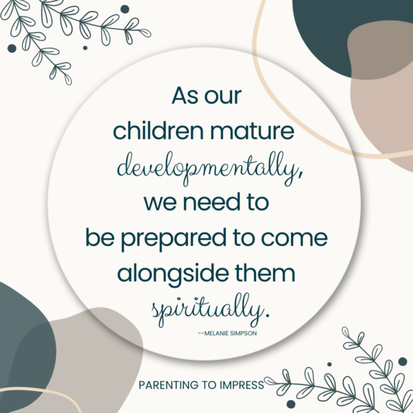 As our children mature developmentally, we need to be prepared to come alongside them spiritually. 