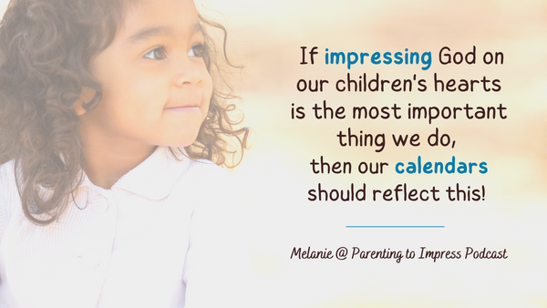 Teachable Moment: If impressing God on our children's hearts is the most important thing we do, then our calendars should reflect this! 