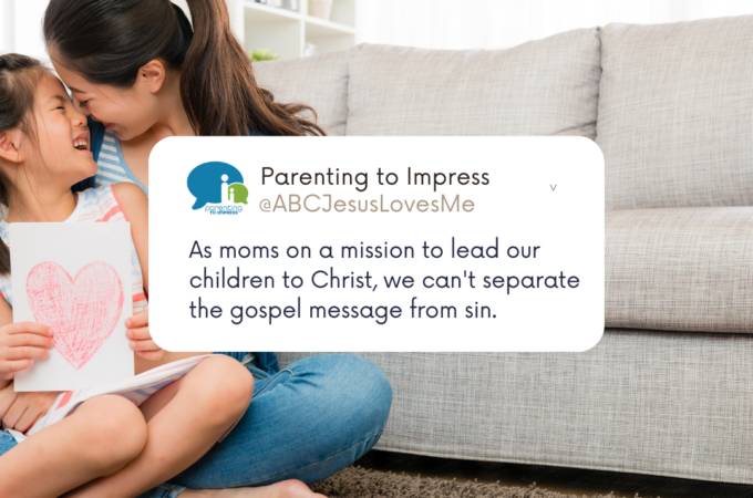 Parenting to Impress Podcast Quote: As moms on a mission to lead our children to Christ, we can't separate the gospel message from sin.