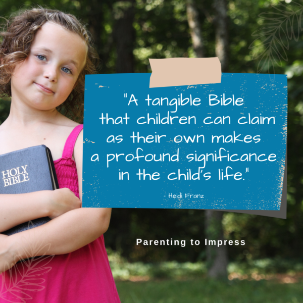 “A tangible Bible
 that children can claim as their own makes
a profound significance in the child's life.”
 
– Heidi Franz
