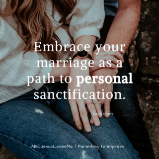 Embrace your marriage as a path to personal sanctification. - Heidi Franz