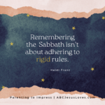 Remembering the Sabbath isn't about adhering to rigid rules. --Heidi Franz Parenting to Impress Podcast