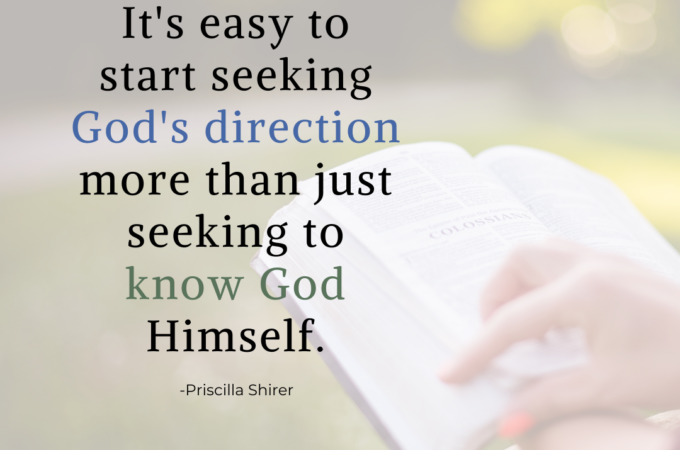 It's easy to start seeking God's direction more than just seeking to know God Himself. Priscilla Shirer