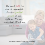 We can't hold the church responsible for the spiritual growth of our children. We must bring God's Word into our homes. - Heidi Franz, ABCJesusLovesMe