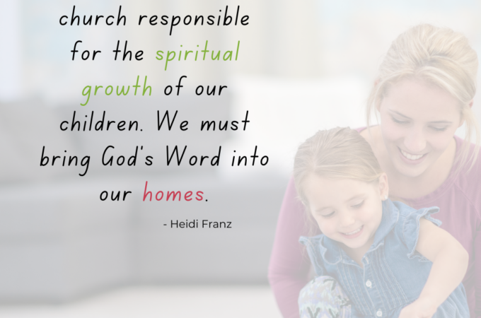 We can't hold the church responsible for the spiritual growth of our children. We must bring God's Word into our homes. - Heidi Franz, ABCJesusLovesMe