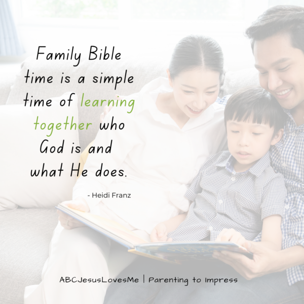 Family Bible time is a simple time of learning together who God is and what He does. - Heidi Franz