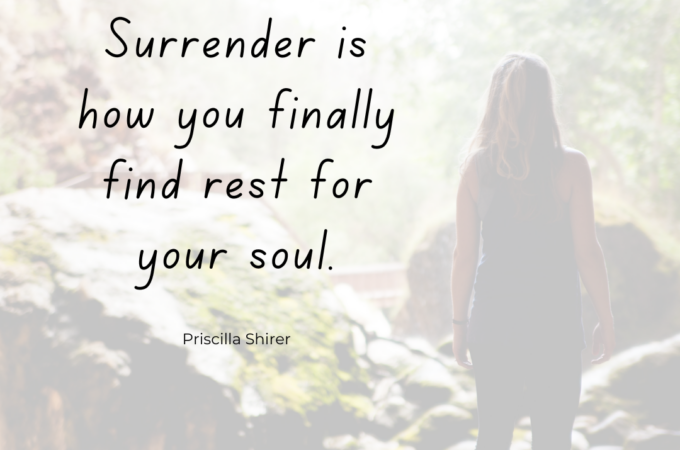 Surrender is how you finally find rest for your soul. - Priscilla Shirer