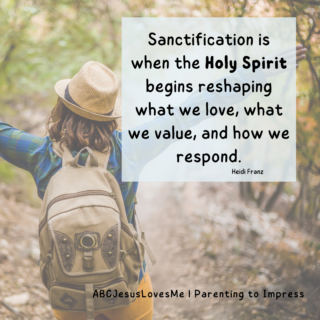 Sanctification is when the Holy Spirit begins reshaping what we love, what we value, and how we respond. - Heidi Franz
